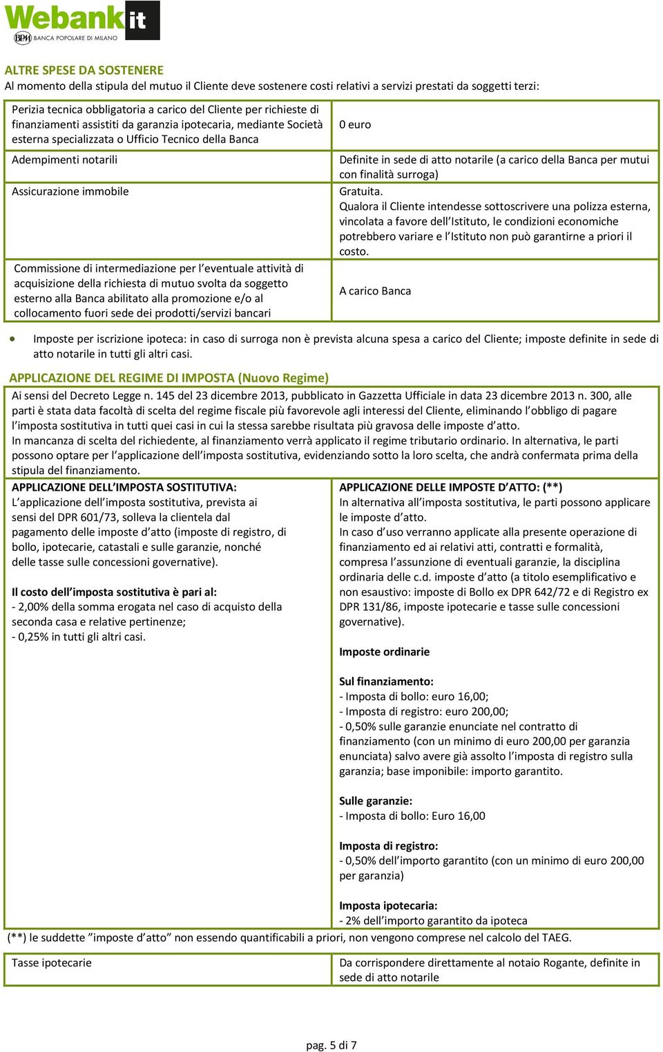 intermediazione per l eventuale attività di acquisizione della richiesta di mutuo svolta da soggetto esterno alla Banca abilitato alla promozione e/o al collocamento fuori sede dei prodotti/servizi