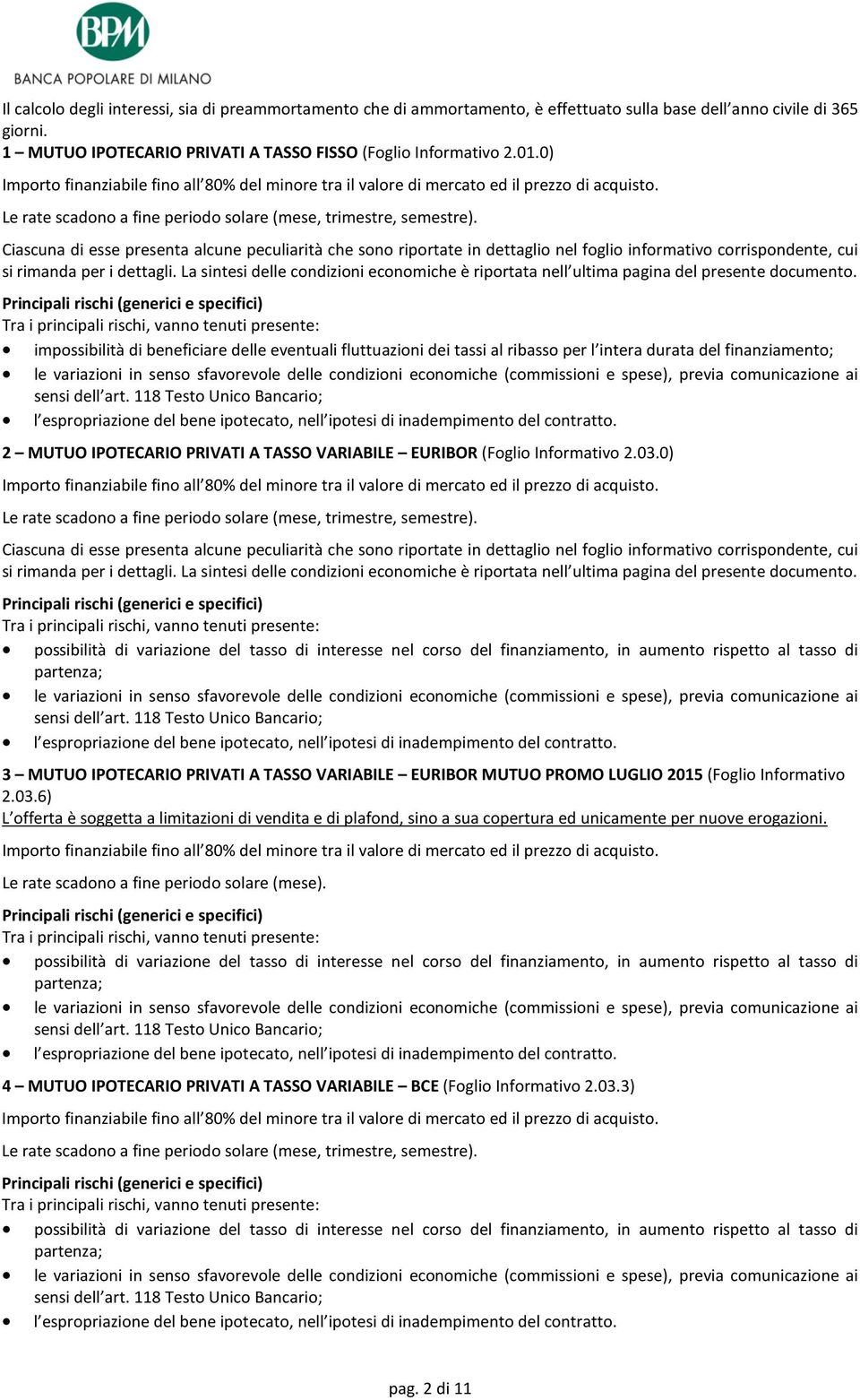 Ciascuna di esse presenta alcune peculiarità che sono riportate in dettaglio nel foglio informativo corrispondente, cui si rimanda per i dettagli.