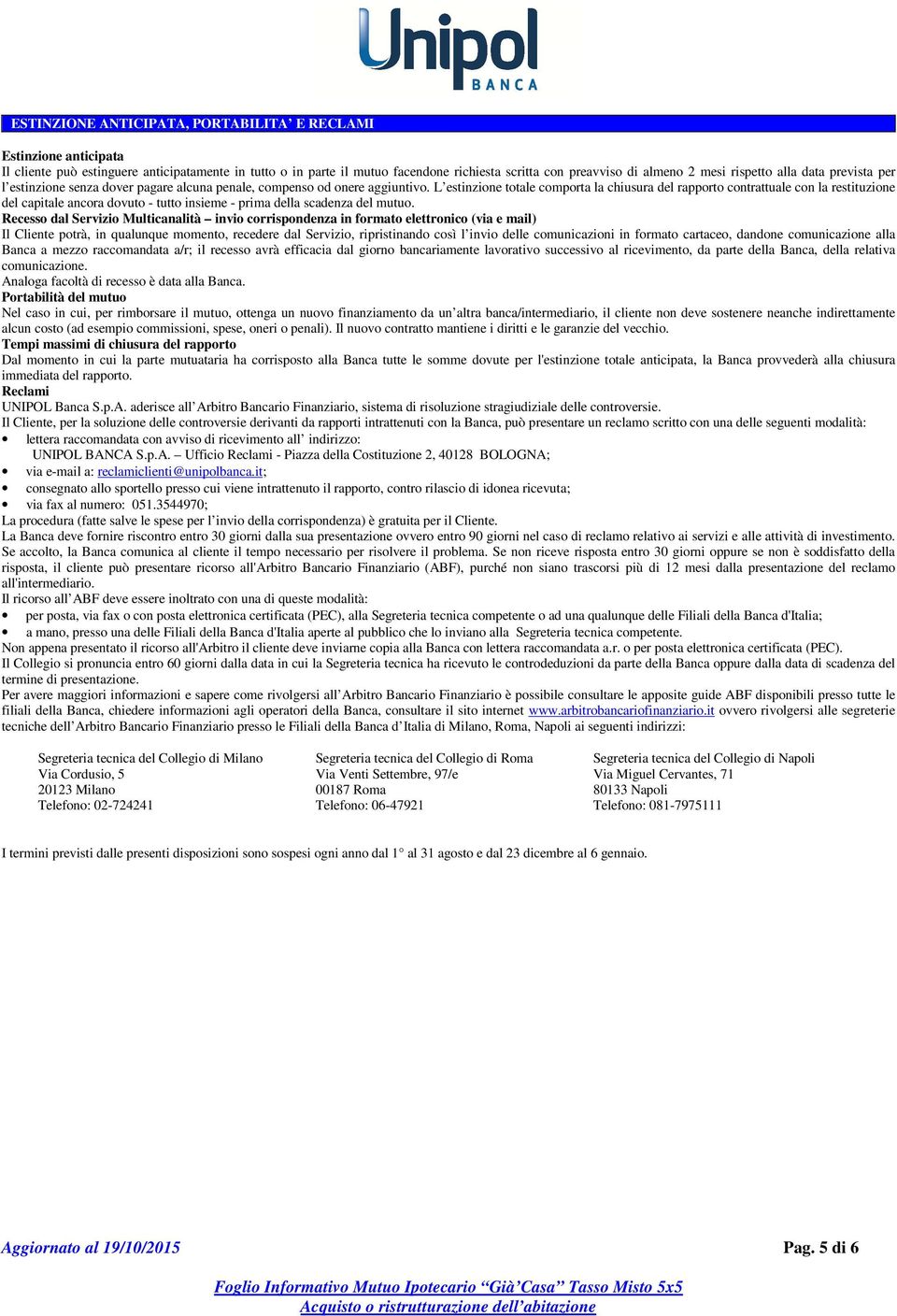 L estinzione totale comporta la chiusura del rapporto contrattuale con la restituzione del capitale ancora dovuto - tutto insieme - prima della scadenza del mutuo.