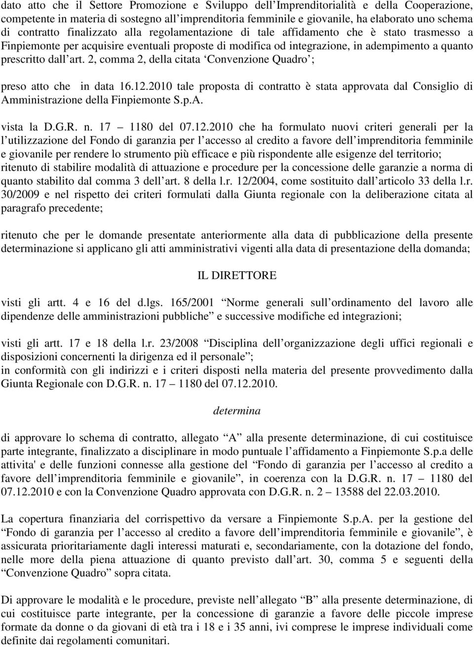 dall art. 2, comma 2, della citata Convenzione Quadro ; preso atto che in data 16.12.2010 tale proposta di contratto è stata approvata dal Consiglio di Amministrazione della Finpiemonte S.p.A. vista la D.