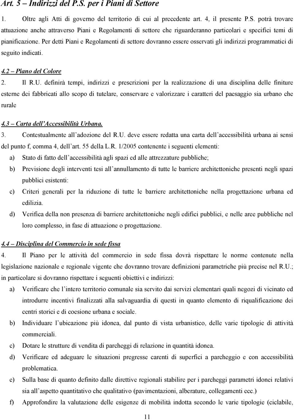 definirà tempi, indirizzi e prescrizioni per la realizzazione di una disciplina delle finiture esterne dei fabbricati allo scopo di tutelare, conservare e valorizzare i caratteri del paesaggio sia