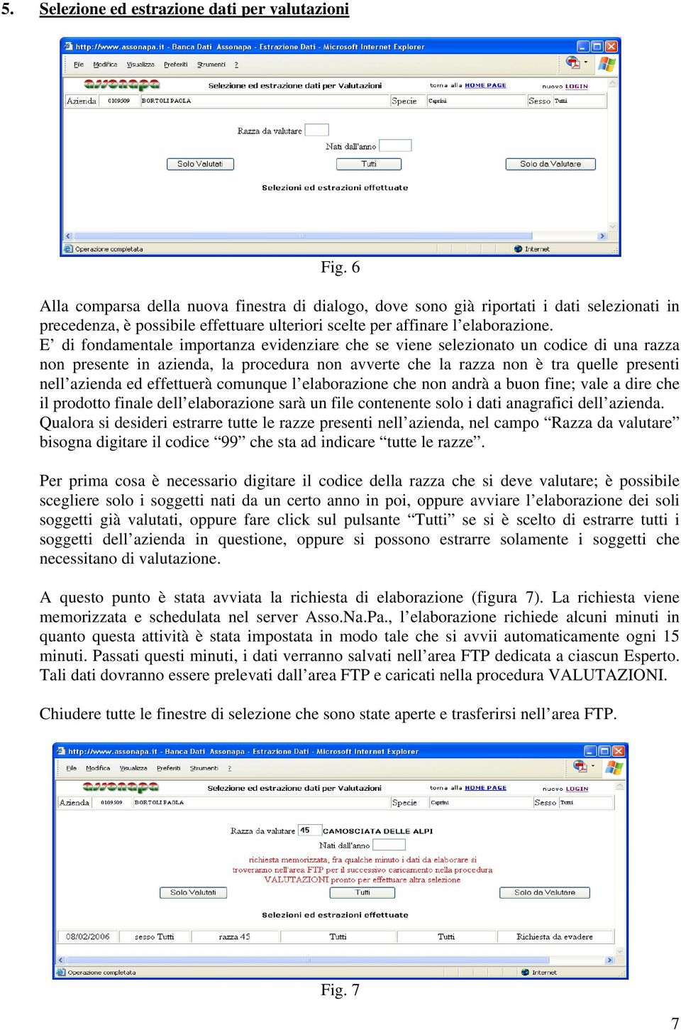 E di fondamentale importanza evidenziare che se viene selezionato un codice di una razza non presente in azienda, la procedura non avverte che la razza non è tra quelle presenti nell azienda ed