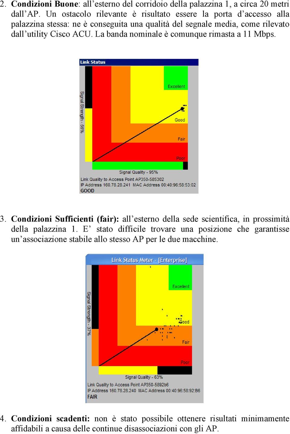 ACU. La banda nominale è comunque rimasta a 11 Mbps. 3. Condizioni Sufficienti (fair): all esterno della sede scientifica, in prossimità della palazzina 1.