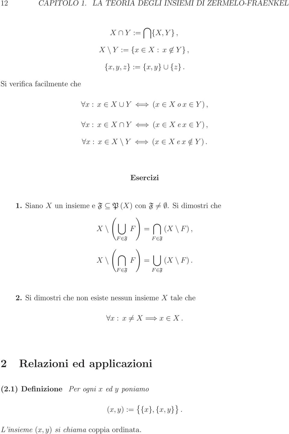 Siano X un insieme e F P(X) con F. Si dimostri che ( ) X \ F = F F(X \F), F F ( ) X \ F = F F(X \F). F F 2.