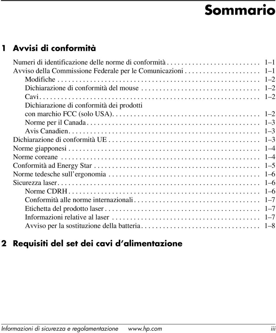 ............................................................ 1 2 Dichiarazione di conformità dei prodotti con marchio FCC (solo USA)......................................... 1 2 Norme per il Canada.