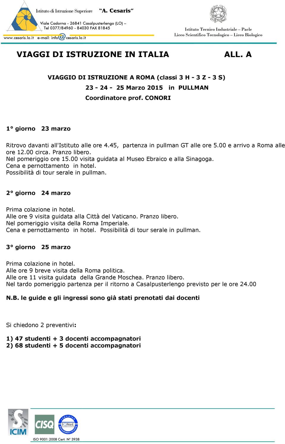 Possibilità di tour serale in pullman. 2 giorno 24 marzo Alle ore 9 visita guidata alla Città del Vaticano. Pranzo libero. Nel pomeriggio visita della Roma Imperiale. Cena e pernottamento in hotel.