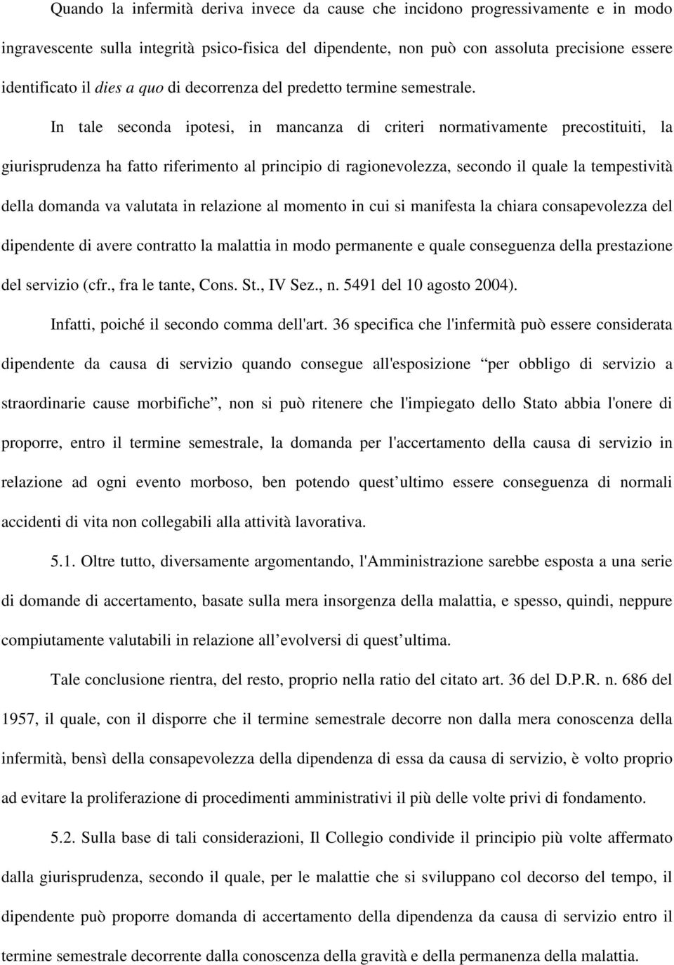 In tale seconda ipotesi, in mancanza di criteri normativamente precostituiti, la giurisprudenza ha fatto riferimento al principio di ragionevolezza, secondo il quale la tempestività della domanda va