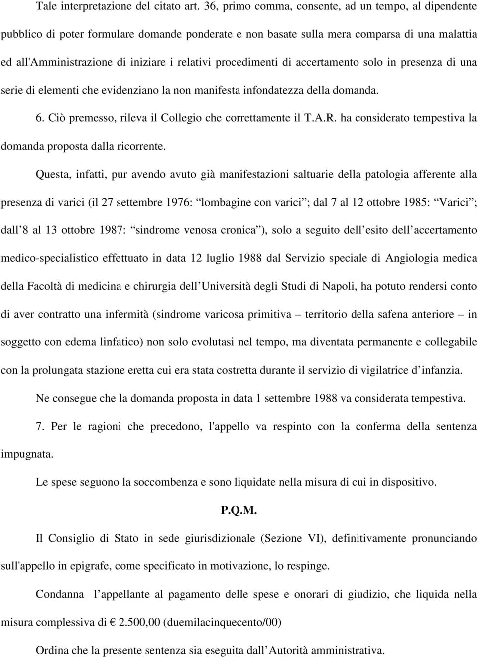 procedimenti di accertamento solo in presenza di una serie di elementi che evidenziano la non manifesta infondatezza della domanda. 6. Ciò premesso, rileva il Collegio che correttamente il T.A.R.