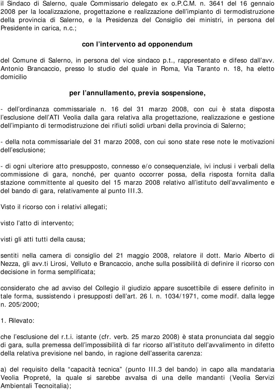 Presidente in carica, n.c.; con l intervento ad opponendum del Comune di Salerno, in persona del vice sindaco p.t., rappresentato e difeso dall avv.