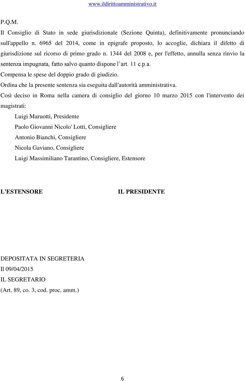 1344 del 2008 e, per l'effetto, annulla senza rinvio la sentenza impugnata, fatto salvo quanto dispone l art. 11 c.p.a. Compensa le spese del doppio grado di giudizio.