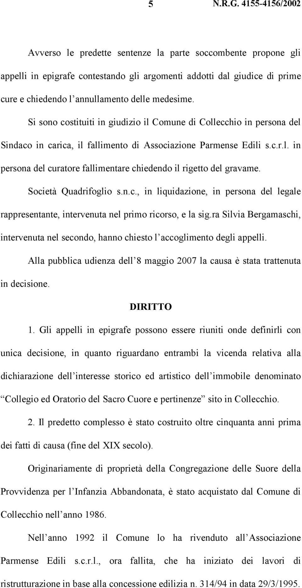 Società Quadrifoglio s.n.c., in liquidazione, in persona del legale rappresentante, intervenuta nel primo ricorso, e la sig.