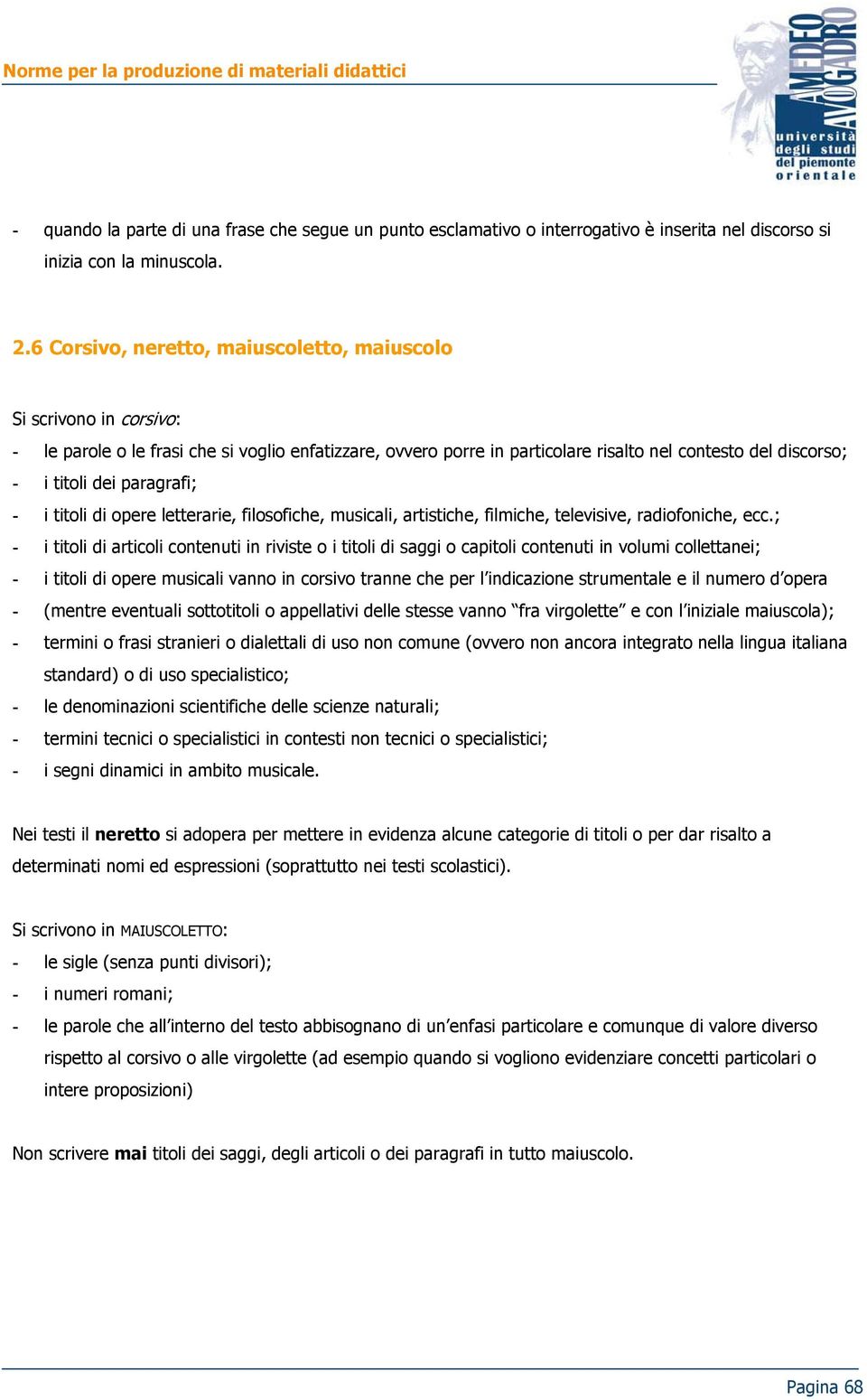 paragrafi; - i titoli di opere letterarie, filosofiche, musicali, artistiche, filmiche, televisive, radiofoniche, ecc.