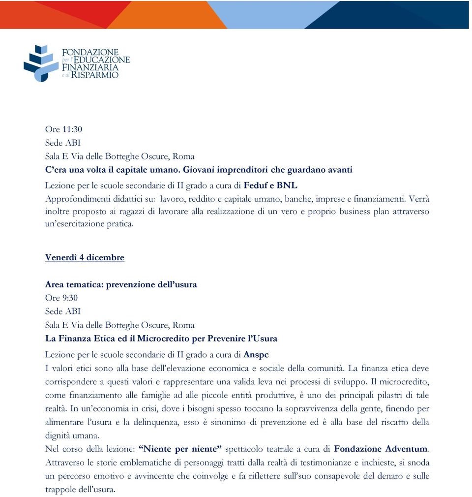 finanziamenti. Verrà inoltre proposto ai ragazzi di lavorare alla realizzazione di un vero e proprio business plan attraverso un esercitazione pratica.