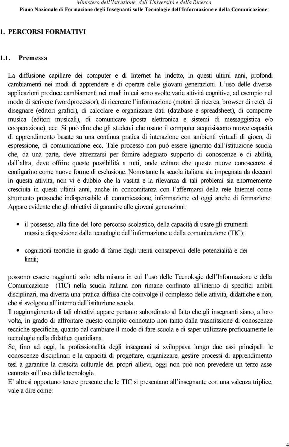 ricerca, browser di rete), di disegnare (editori grafici), di calcolare e organizzare dati (database e spreadsheet), di comporre musica (editori musicali), di comunicare (posta elettronica e sistemi