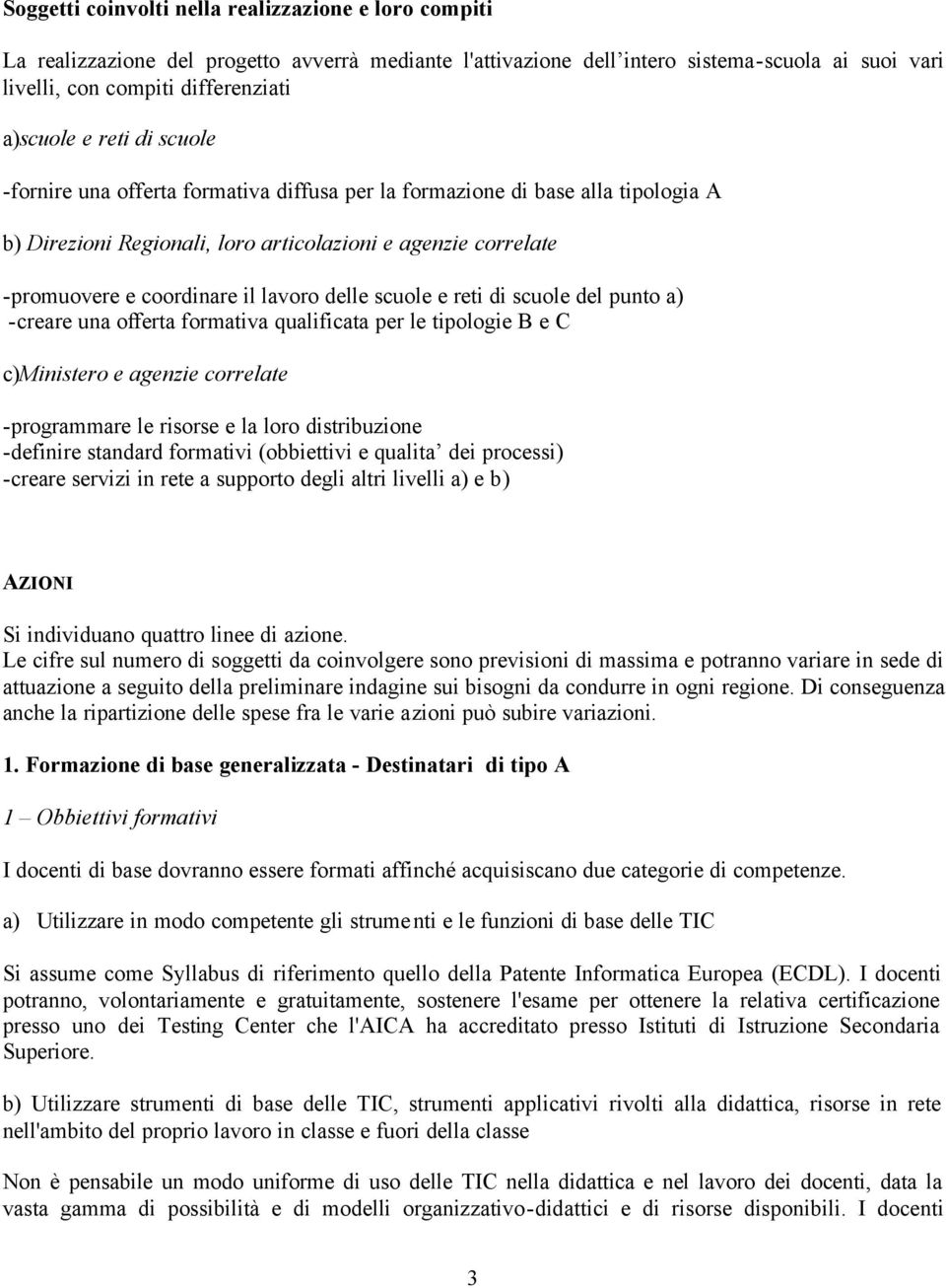 delle scuole e reti di scuole del punto a) -creare una offerta formativa qualificata per le tipologie B e C c)ministero e agenzie correlate -programmare le risorse e la loro distribuzione -definire