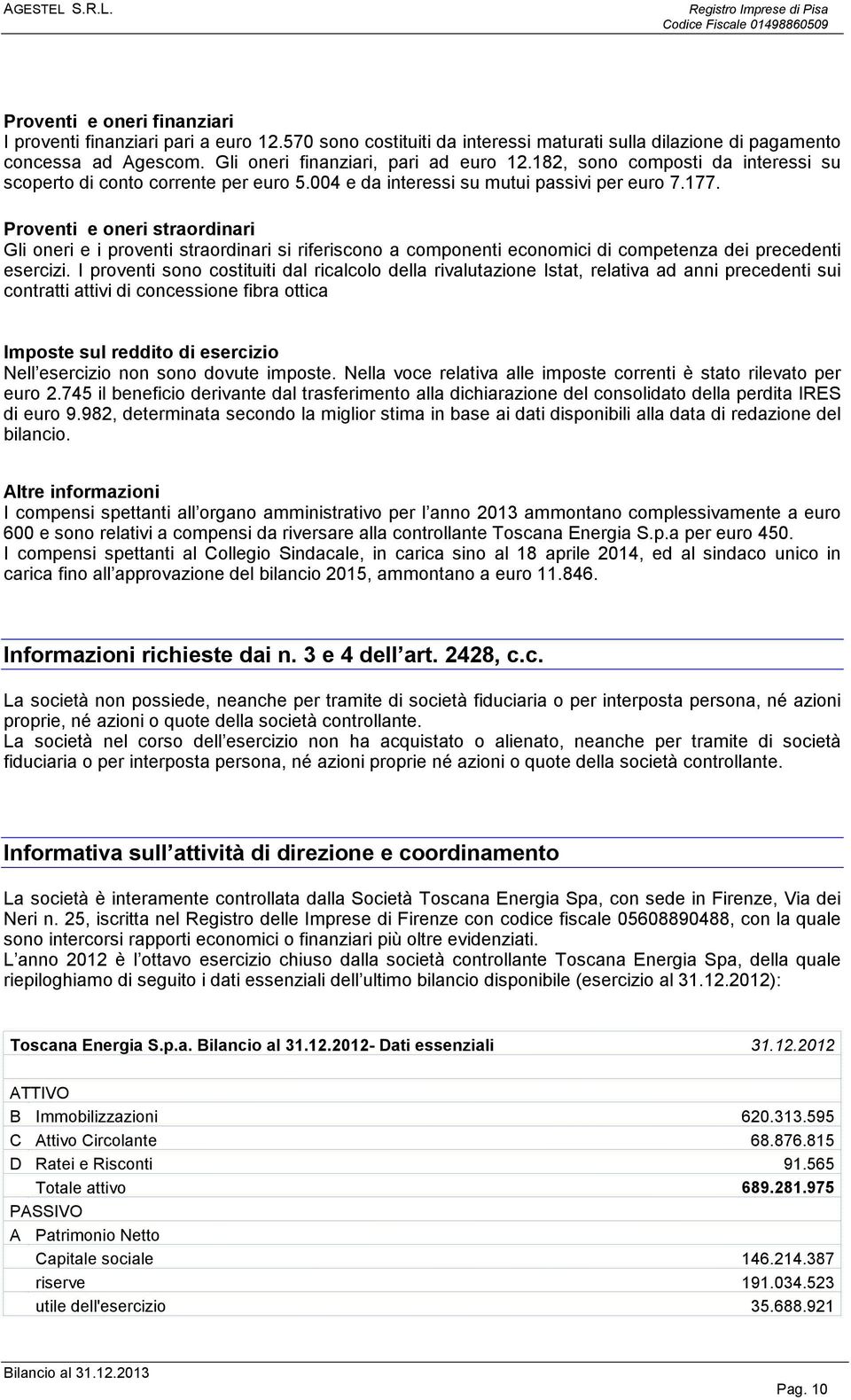 Proventi e oneri straordinari Gli oneri e i proventi straordinari si riferiscono a componenti economici di competenza dei precedenti esercizi.