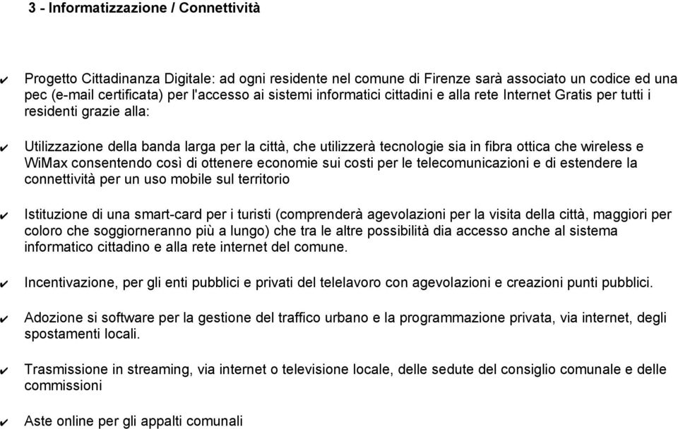 consentendo così di ottenere economie sui costi per le telecomunicazioni e di estendere la connettività per un uso mobile sul territorio Istituzione di una smart-card per i turisti (comprenderà