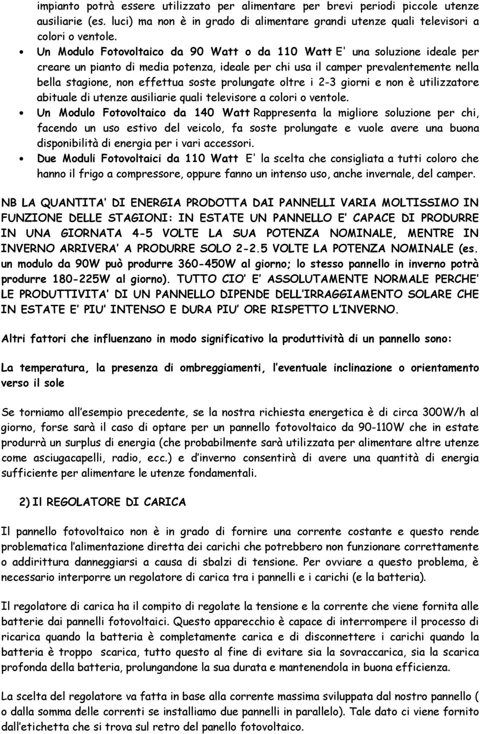 prolungate oltre i 2-3 giorni e non è utilizzatore abituale di utenze ausiliarie quali televisore a colori o ventole.