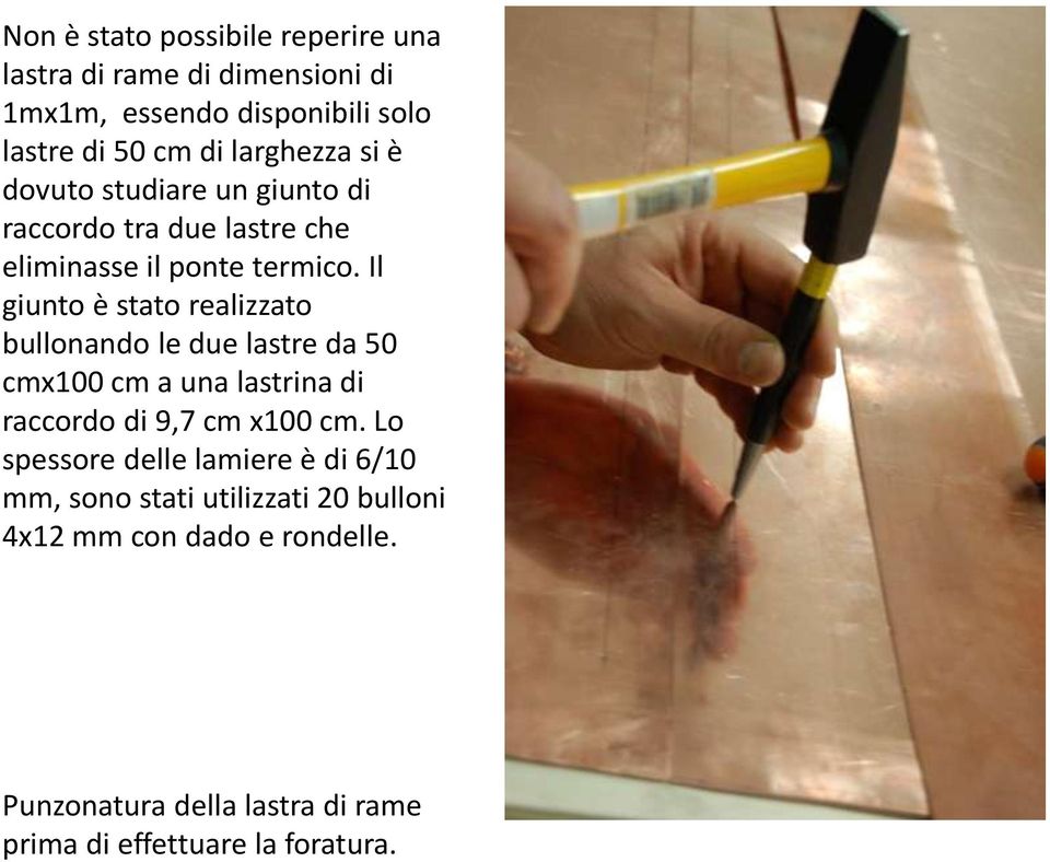 Il giunto è stato realizzato bullonando le due lastre da 50 cmx100 cm a una lastrina di raccordo di 9,7 cm x100 cm.