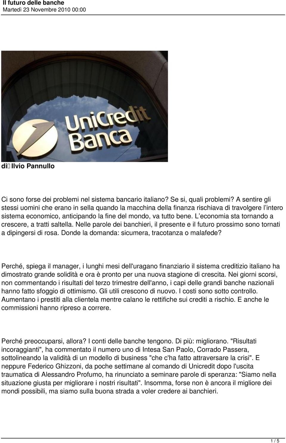 L economia sta tornando a crescere, a tratti saltella. Nelle parole dei banchieri, il presente e il futuro prossimo sono tornati a dipingersi di rosa.