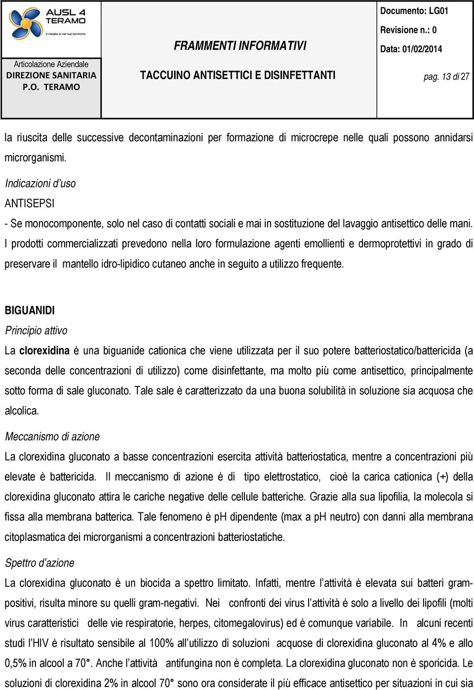 I prodotti commercializzati prevedono nella loro formulazione agenti emollienti e dermoprotettivi in grado di preservare il mantello idro-lipidico cutaneo anche in seguito a utilizzo frequente.