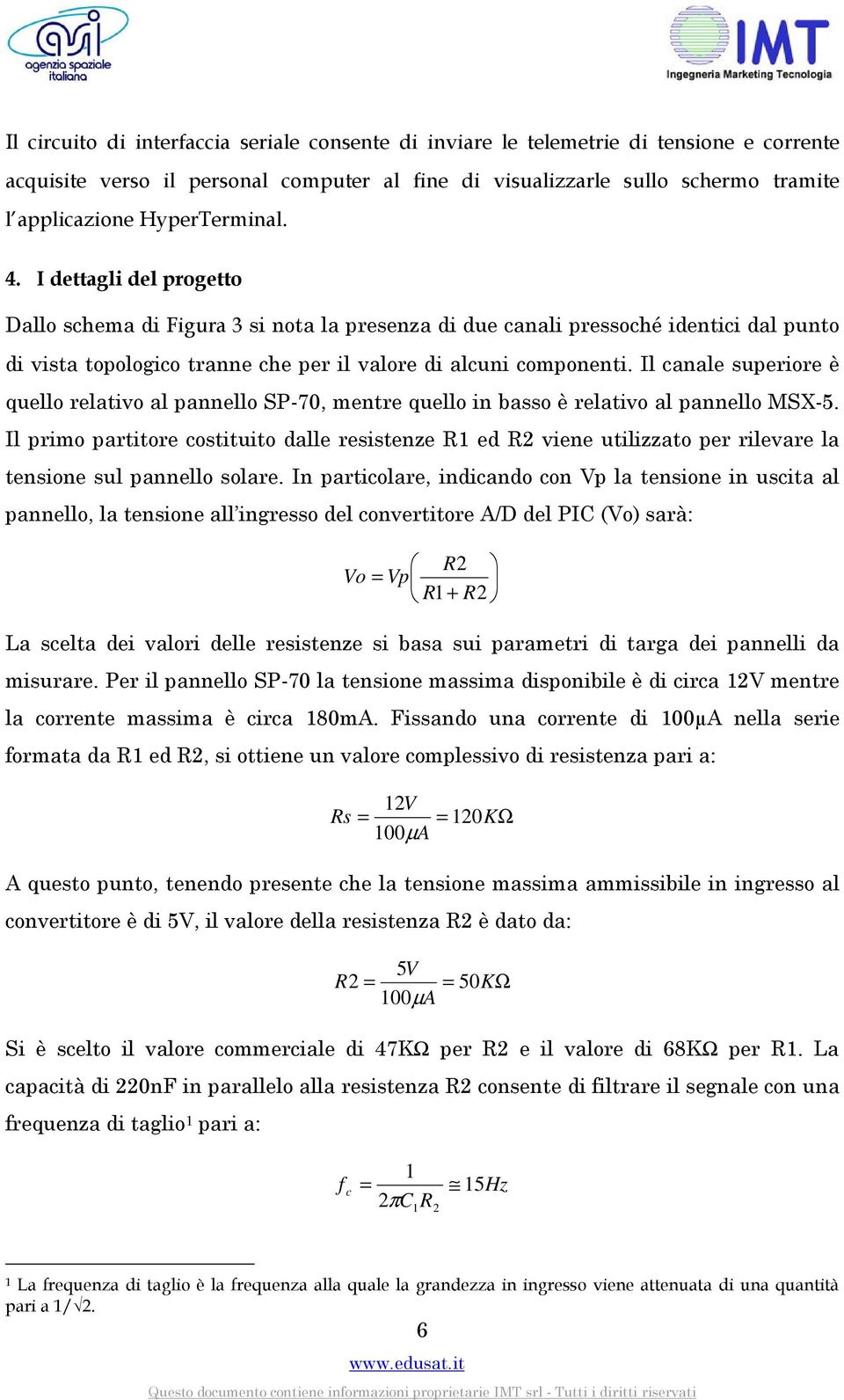 Il canale superiore è quello relativo al pannello SP-70, mentre quello in basso è relativo al pannello MSX-5.