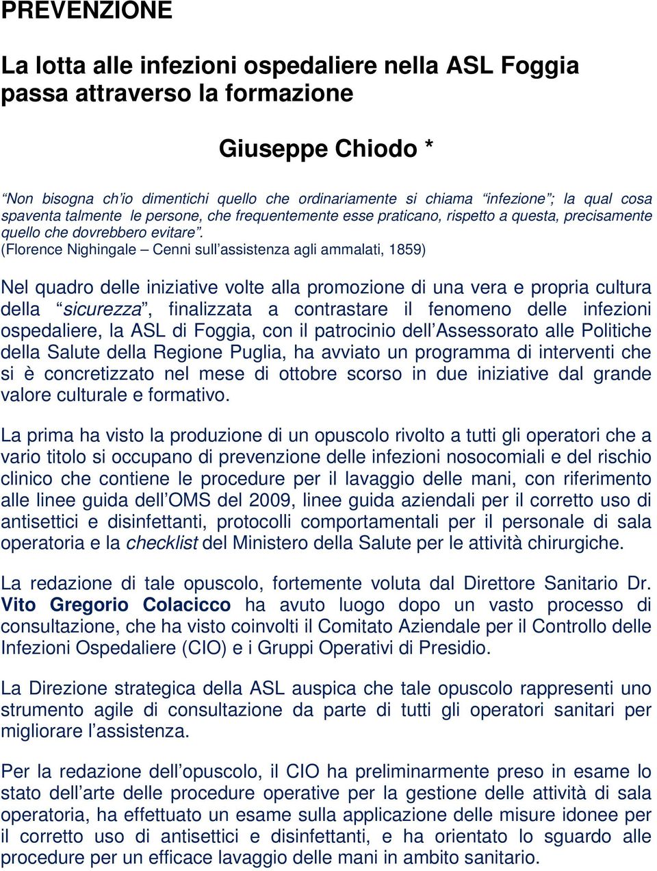 (Florence Nighingale Cenni sull assistenza agli ammalati, 1859) Nel quadro delle iniziative volte alla promozione di una vera e propria cultura della sicurezza, finalizzata a contrastare il fenomeno