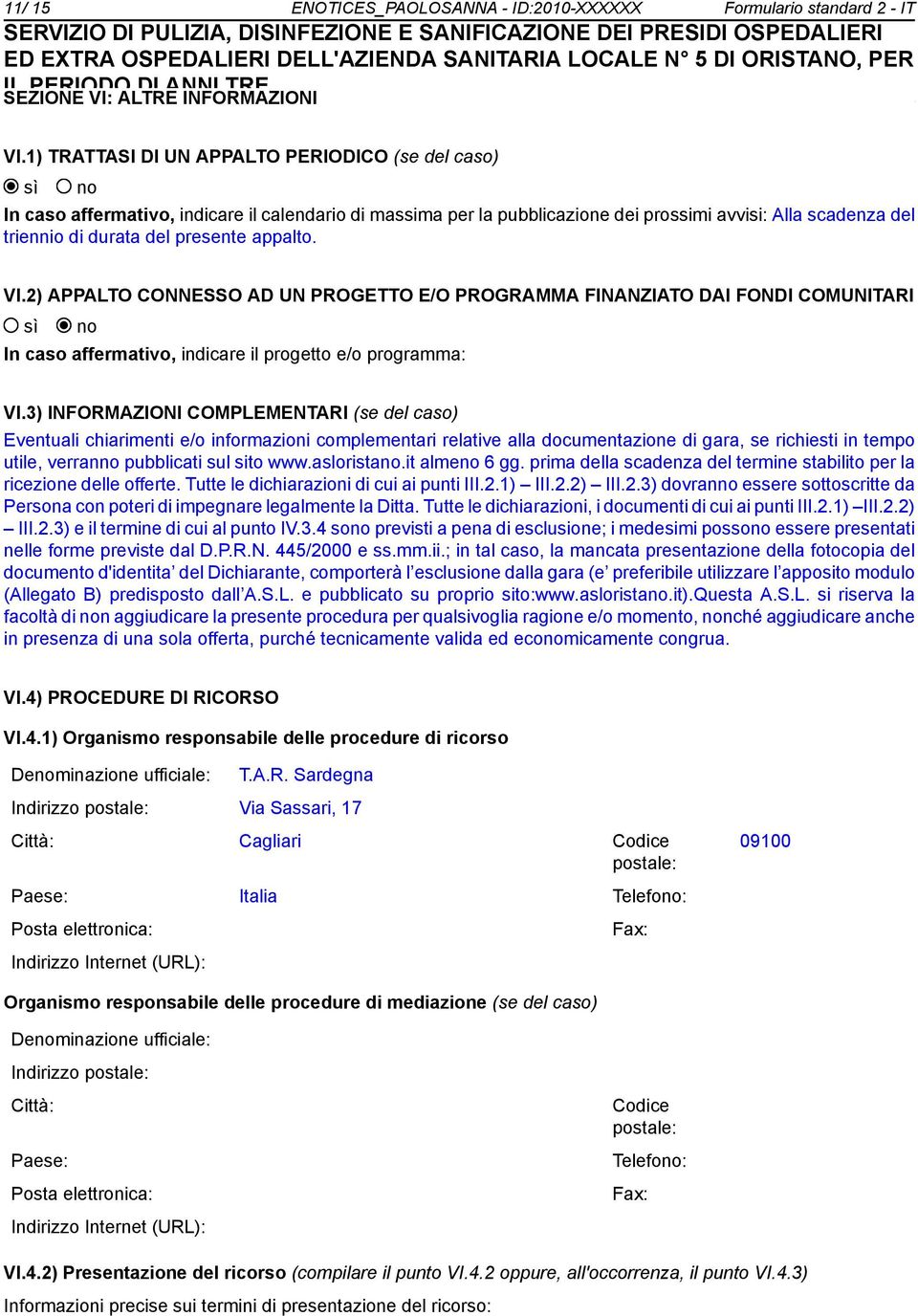 appalto. VI.2) APPALTO CONNESSO AD UN PROGETTO E/O PROGRAMMA FINANZIATO DAI FONDI COMUNITARI In caso affermativo, indicare il progetto e/o programma: VI.