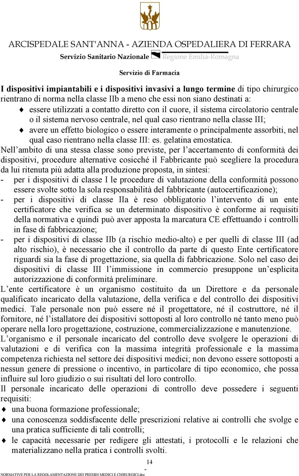 principalmente assorbiti, nel qual caso rientrano nella classe III: es. gelatina emostatica.