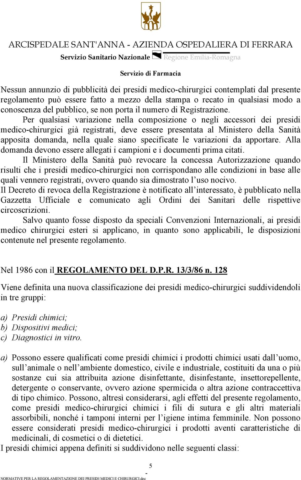 Per qualsiasi variazione nella composizione o negli accessori dei presidi medicochirurgici già registrati, deve essere presentata al Ministero della Sanità apposita domanda, nella quale siano