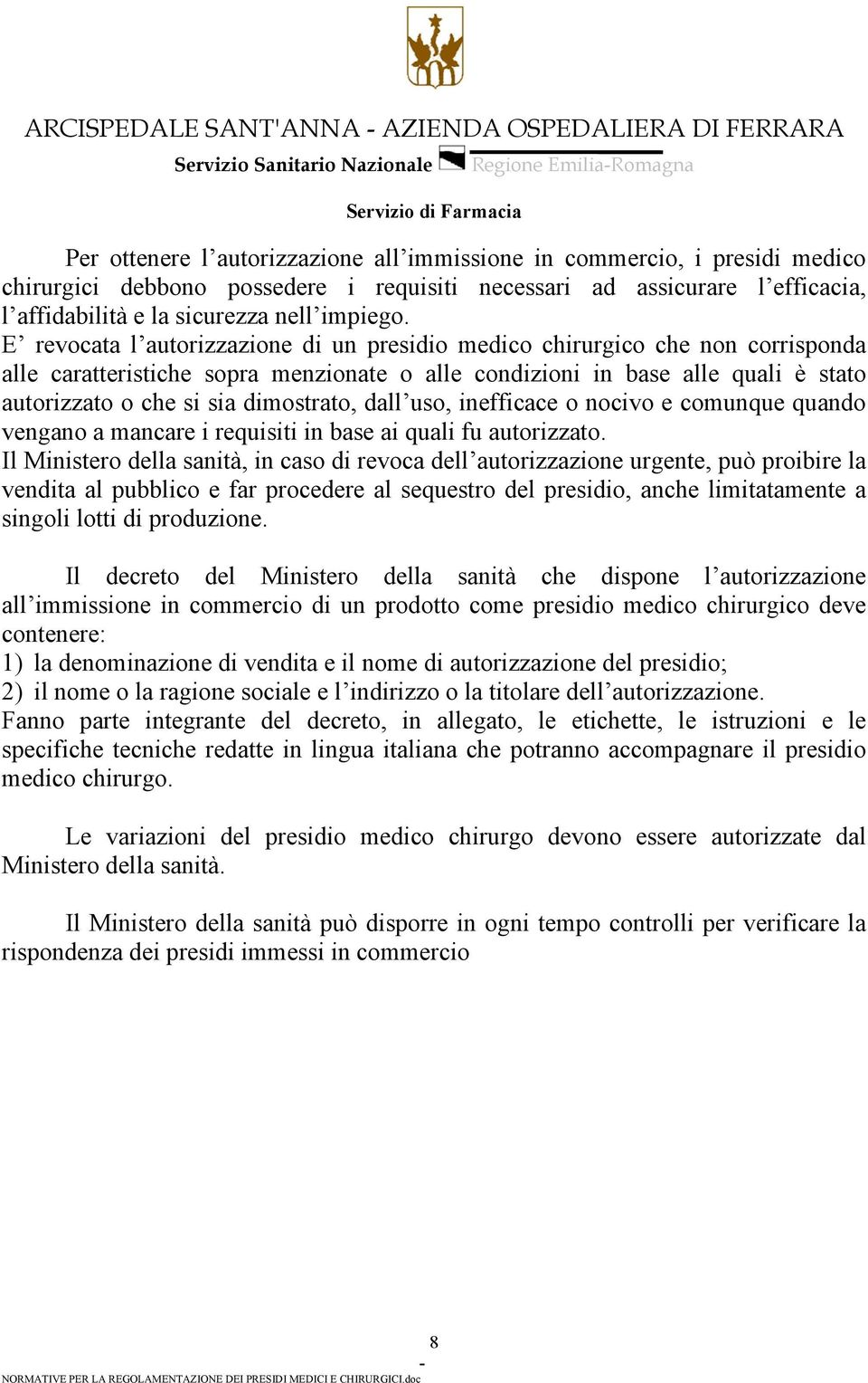 E revocata l autorizzazione di un presidio medico chirurgico che non corrisponda alle caratteristiche sopra menzionate o alle condizioni in base alle quali è stato autorizzato o che si sia