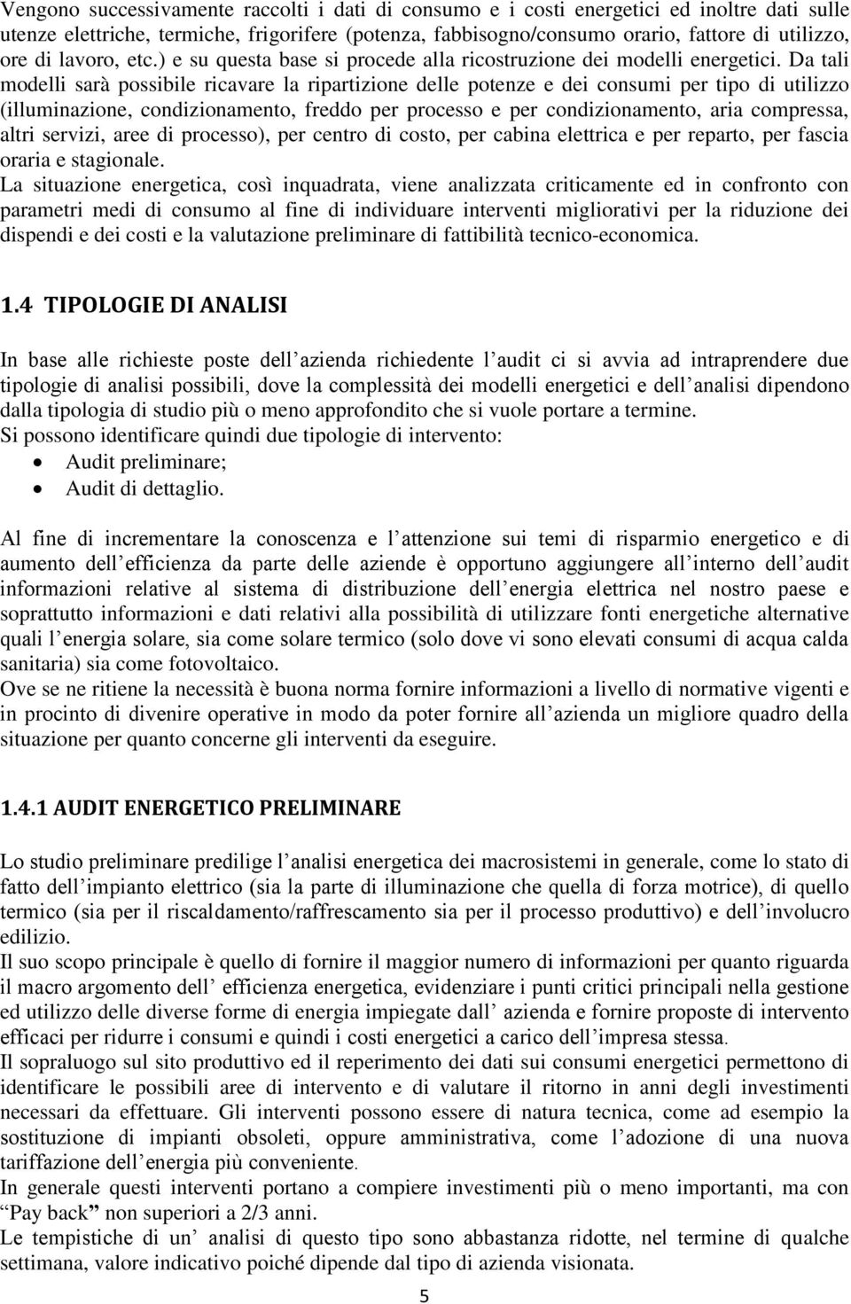 Da tali modelli sarà possibile ricavare la ripartizione delle potenze e dei consumi per tipo di utilizzo (illuminazione, condizionamento, freddo per processo e per condizionamento, aria compressa,