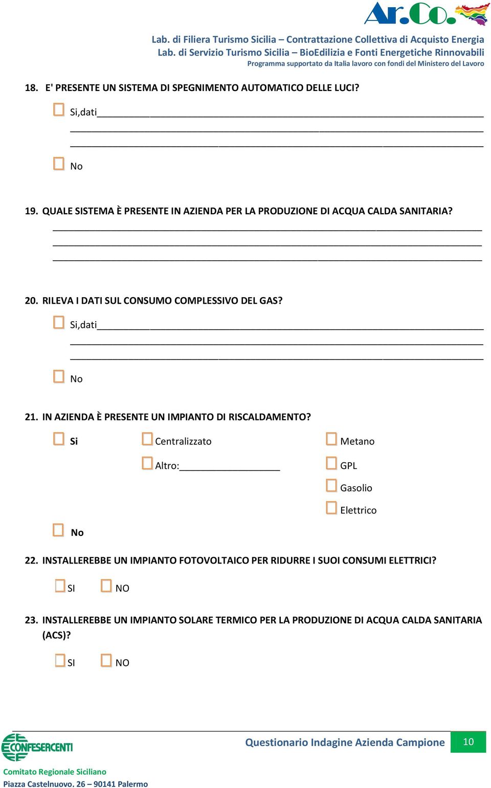 Si,dati 21. IN AZIENDA È PRESENTE UN IMPIANTO DI RISCALDAMENTO? Si Centralizzato Metano Altro: GPL Gasolio Elettrico 22.