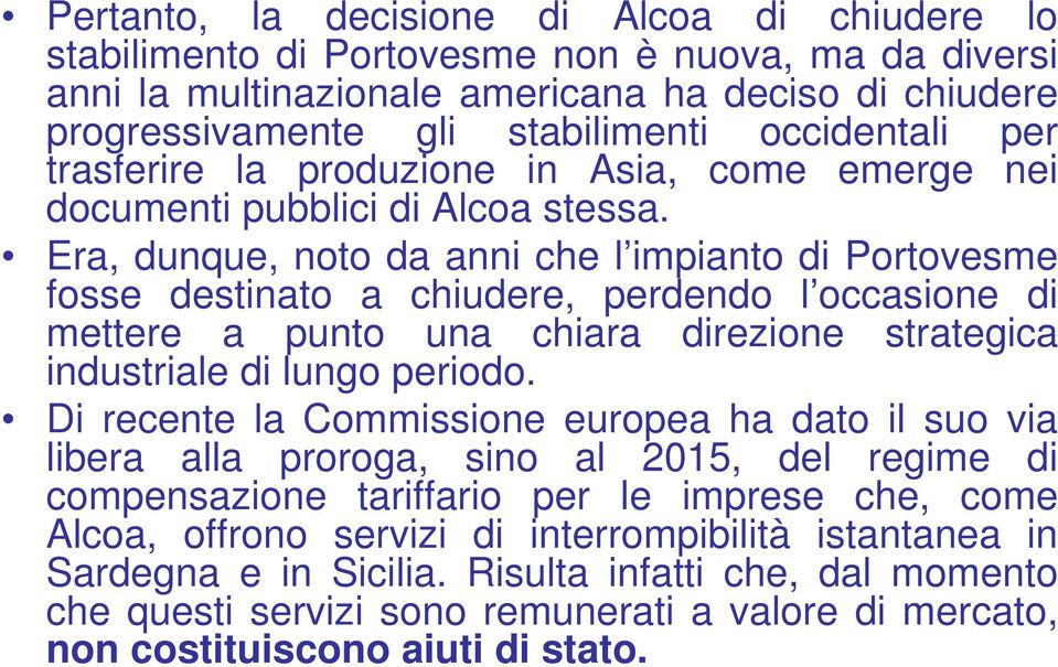 Era, dunque, noto da anni che l impianto di Portovesme fosse destinato a chiudere, perdendo l occasione di mettere a punto una chiara direzione strategica industriale di lungo periodo.