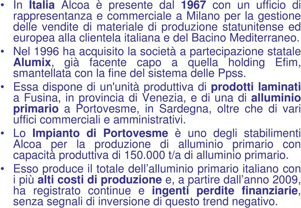 Essa dispone di un'unità produttiva di prodotti laminati a Fusina, in provincia di Venezia, e di una di alluminio primario a Portovesme, in Sardegna, oltre che di vari uffici commerciali e