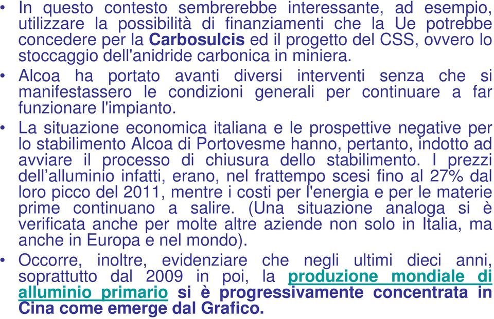 La situazione economica italiana e le prospettive negative per lo stabilimento Alcoa di Portovesme hanno, pertanto, indotto ad avviare il processo di chiusura dello stabilimento.