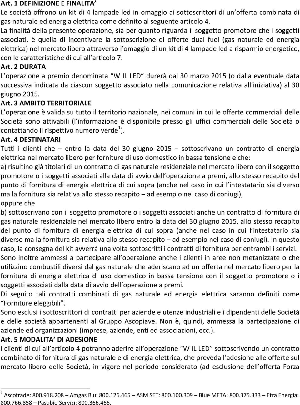 elettrica) nel mercato libero attraverso l omaggio di un kit di 4 lampade led a risparmio energetico, con le caratteristiche di cui all articolo 7. Art.