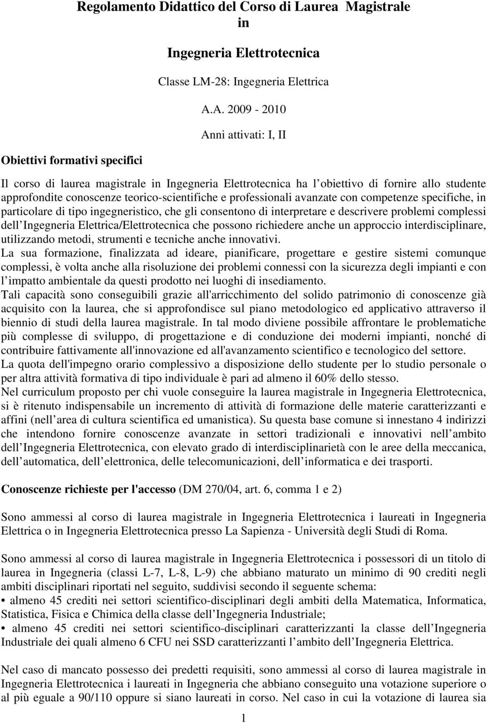 avanzate con competenze specifiche, in particolare di tipo ingegneristico, che gli consentono di interpretare e descrivere problemi complessi dell Ingegneria Elettrica/Elettrotecnica che possono