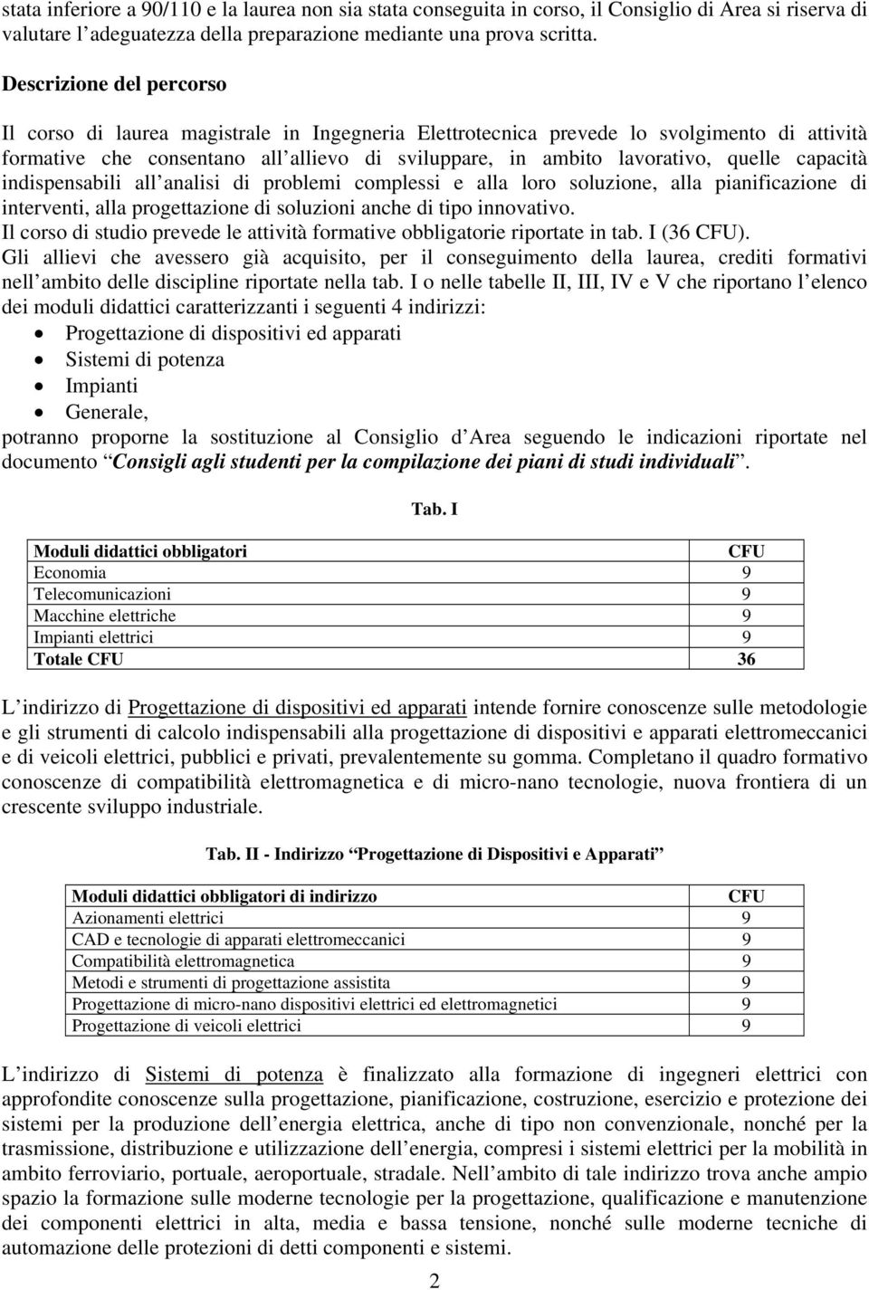 capacità indispensabili all analisi di problemi complessi e alla loro soluzione, alla pianificazione di interventi, alla progettazione di soluzioni anche di tipo innovativo.