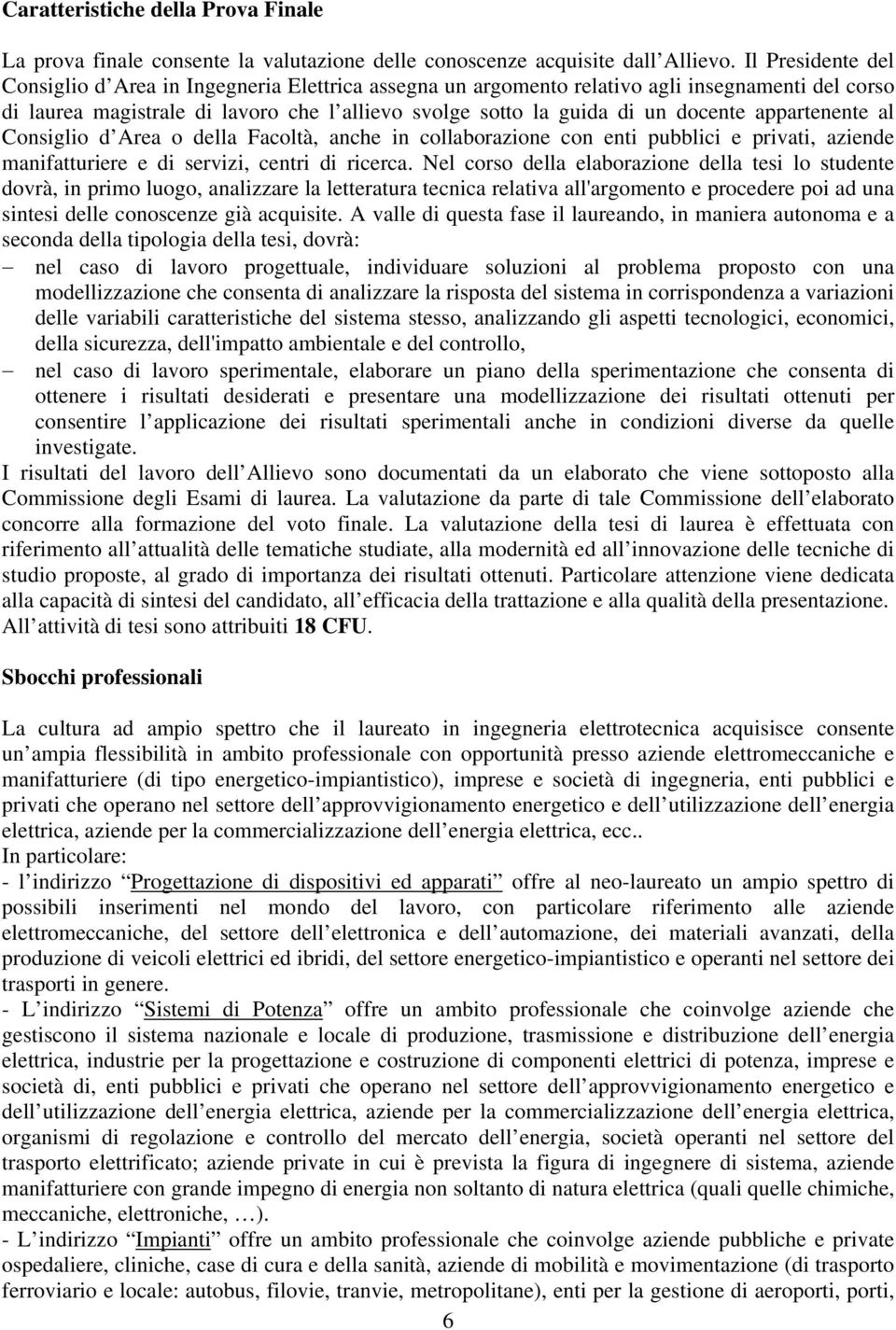 appartenente al Consiglio d Area o della Facoltà, anche in collaborazione con enti pubblici e privati, aziende manifatturiere e di servizi, centri di ricerca.