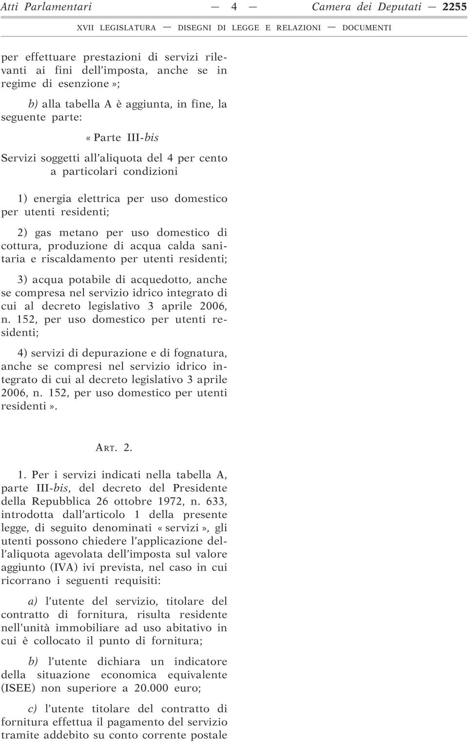 produzione di acqua calda sanitaria e riscaldamento per utenti residenti; 3) acqua potabile di acquedotto, anche se compresa nel servizio idrico integrato di cui al decreto legislativo 3 aprile 2006,