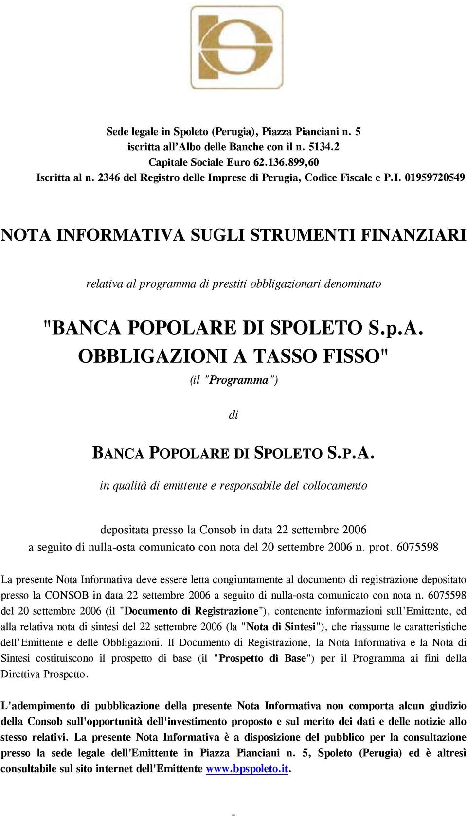 p.A. OBBLIGAZIONI A TASSO FISSO" (il "Programma") di BANCA POPOLARE DI SPOLETO S.P.A. in qualità di emittente e responsabile del collocamento depositata presso la Consob in data 22 settembre 2006 a seguito di nulla-osta comunicato con nota del 20 settembre 2006 n.