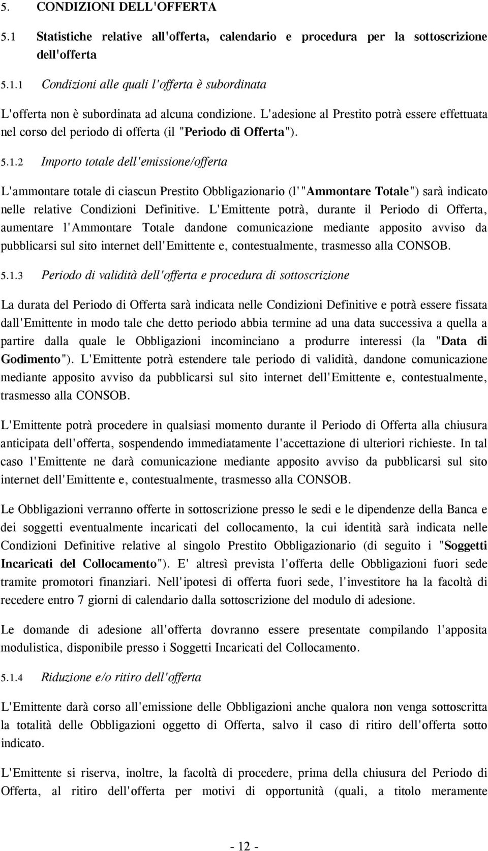 2 Importo totale dell'emissione/offerta L'ammontare totale di ciascun Prestito Obbligazionario (l'"ammontare Totale") sarà indicato nelle relative Condizioni Definitive.