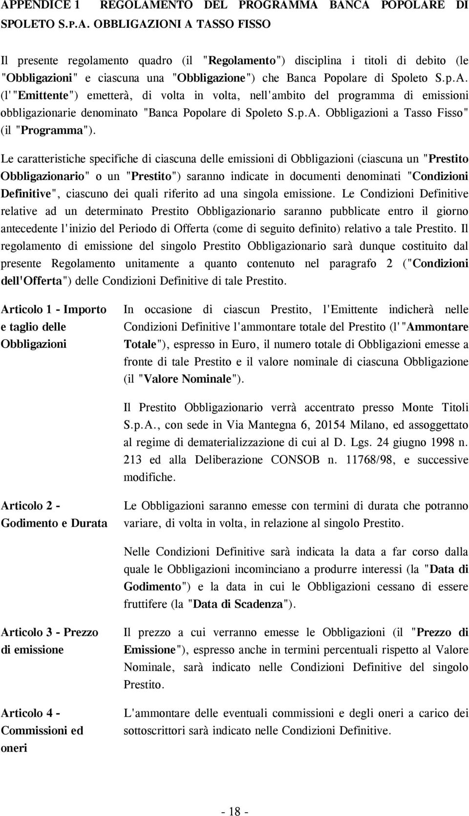 Le caratteristiche specifiche di ciascuna delle emissioni di Obbligazioni (ciascuna un "Prestito Obbligazionario" o un "Prestito") saranno indicate in documenti denominati "Condizioni Definitive",