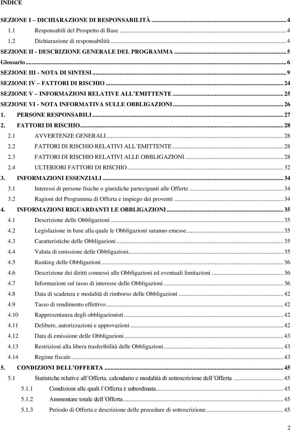 PERSONE RESPONSABILI... 27 2. FATTORI DI RISCHIO... 28 2.1 AVVERTENZE GENERALI... 28 2.2 FATTORI DI RISCHIO RELATIVI ALL EMITTENTE... 28 2.3 FATTORI DI RISCHIO RELATIVI ALLE OBBLIGAZIONI... 28 2.4 ULTERIORI FATTORI DI RISCHIO.