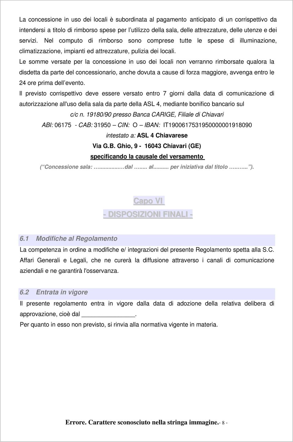 Le somme versate per la concessione in uso dei locali non verranno rimborsate qualora la disdetta da parte del concessionario, anche dovuta a cause di forza maggiore, avvenga entro le 24 ore prima