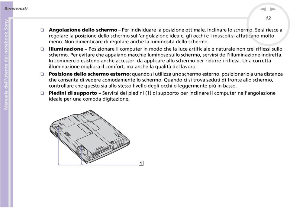 Illumiazioe Posizioare il computer i modo che la luce artificiale e aturale o crei riflessi sullo schermo. Per evitare che appaiao macchie lumiose sullo schermo, servirsi dell illumiazioe idiretta.