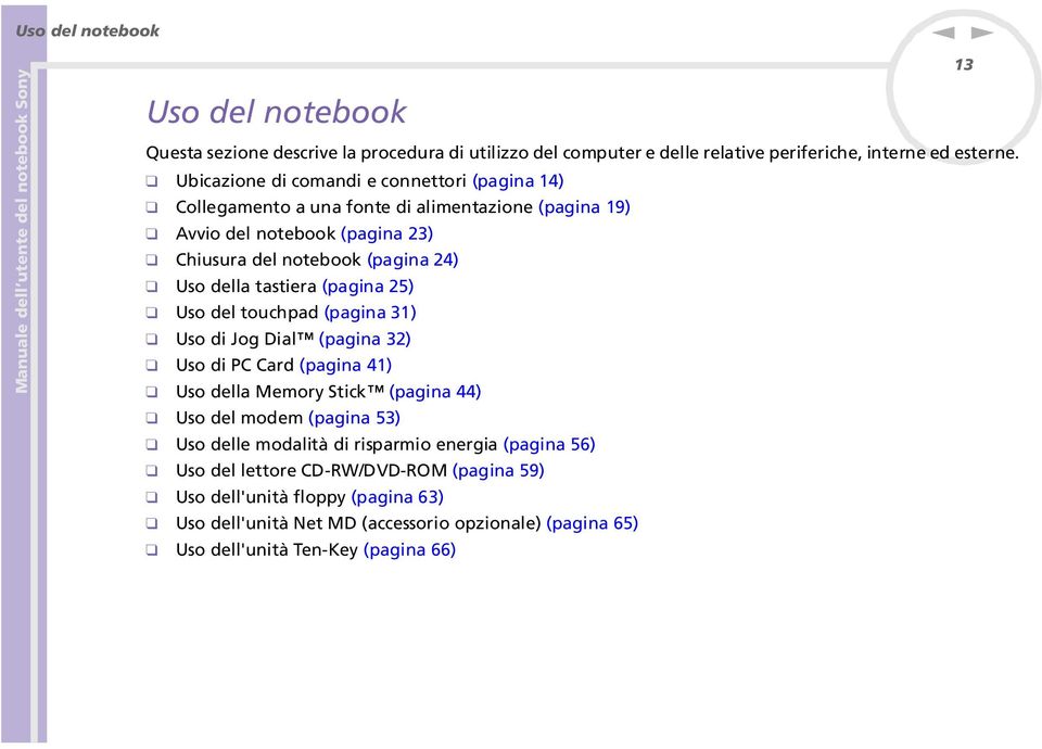 tastiera (pagia 25) Uso del touchpad (pagia 31) Uso di Jog Dial (pagia 32) Uso di PC Card (pagia 41) Uso della Memory Stick (pagia 44) Uso del modem (pagia 53) Uso