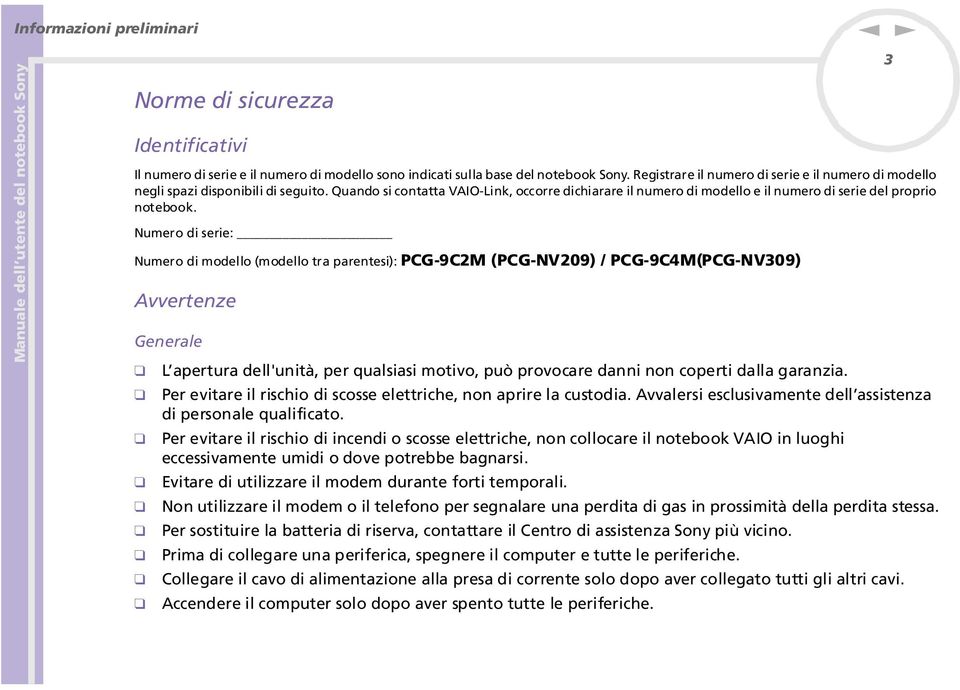 umero di serie: umero di modello (modello tra paretesi): PCG-9C2M (PCG-V209) / PCG-9C4M(PCG-V309) Avverteze Geerale L apertura dell'uità, per qualsiasi motivo, può provocare dai o coperti dalla