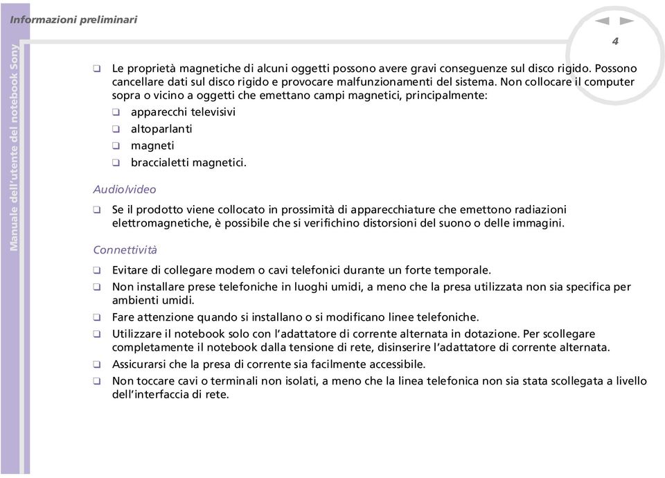 Audio/video Se il prodotto viee collocato i prossimità di apparecchiature che emettoo radiazioi elettromagetiche, è possibile che si verifichio distorsioi del suoo o delle immagii.